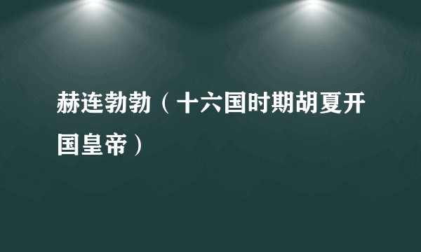 赫连勃勃（十六国时期胡夏开国皇帝）