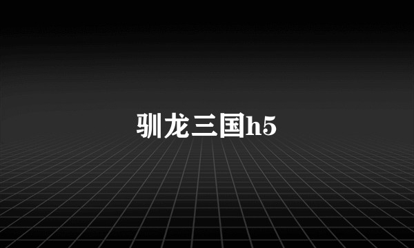 驯龙三国h5