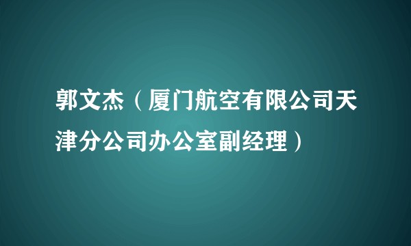 郭文杰(厦门航空有限公司天津分公司办公室副经理)