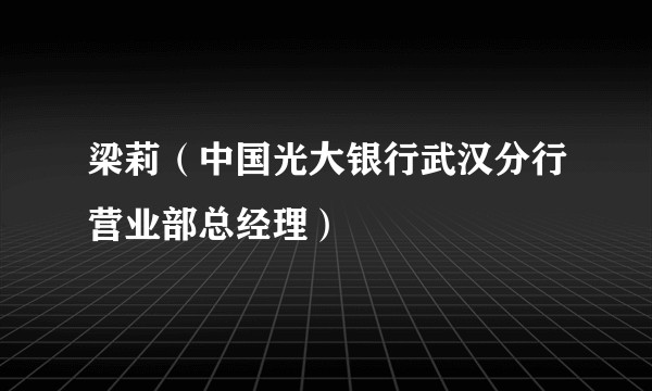 梁莉（中国光大银行武汉分行营业部总经理）