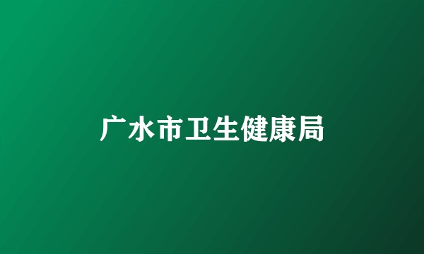 广水市卫生健康局