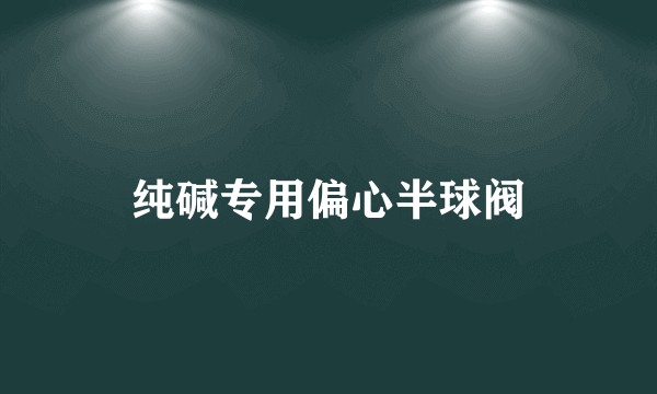 纯碱专用偏心半球阀