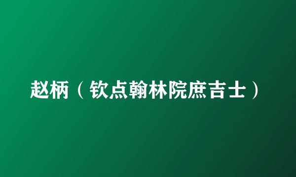赵柄（钦点翰林院庶吉士）