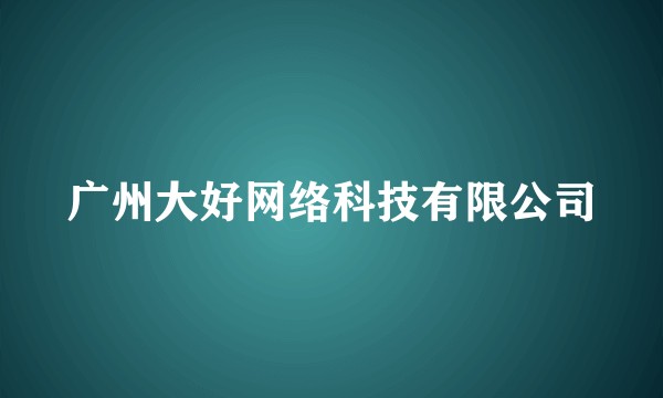 广州大好网络科技有限公司