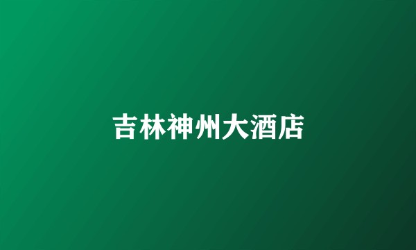 吉林神州大酒店