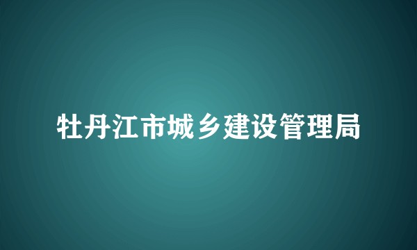 牡丹江市城乡建设管理局