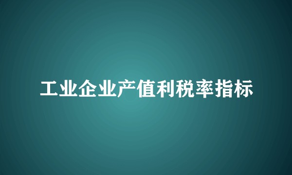 工业企业产值利税率指标
