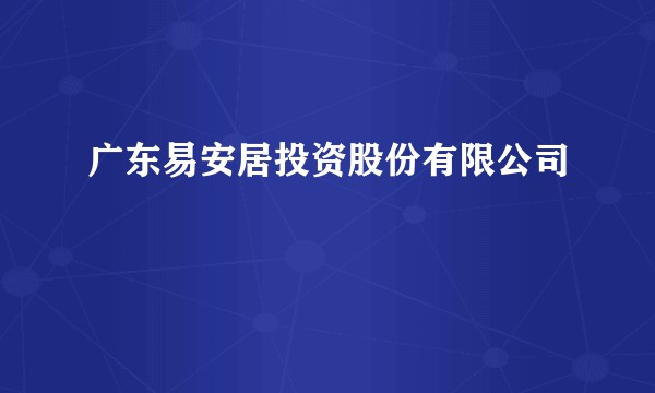 广东易安居投资股份有限公司