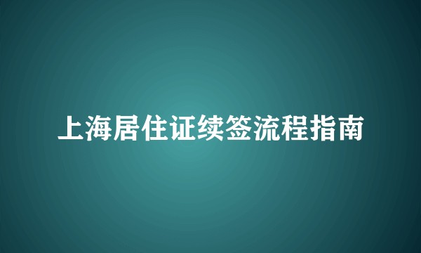 上海居住证续签流程指南