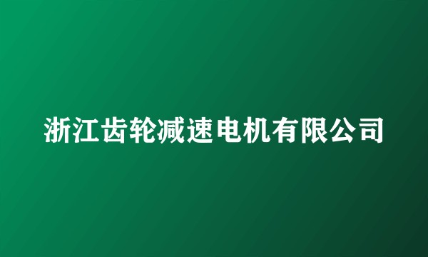 浙江齿轮减速电机有限公司
