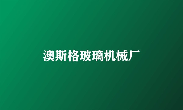 澳斯格玻璃机械厂