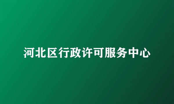河北区行政许可服务中心