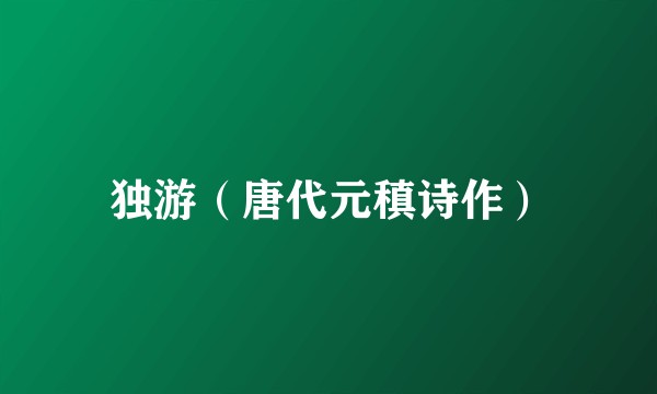 独游（唐代元稹诗作）