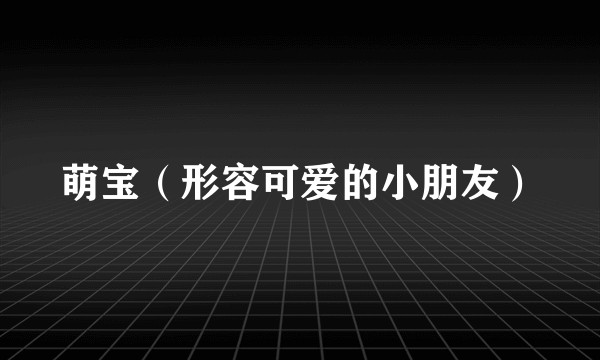 萌宝（形容可爱的小朋友）