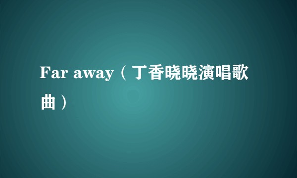 Far away（丁香晓晓演唱歌曲）
