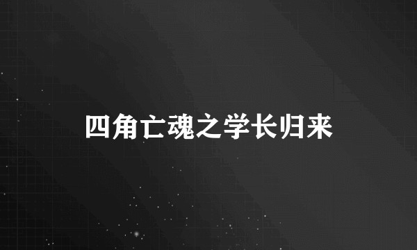 四角亡魂之学长归来