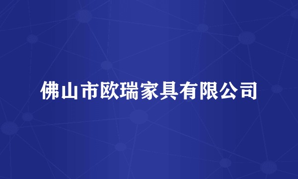 佛山市欧瑞家具有限公司