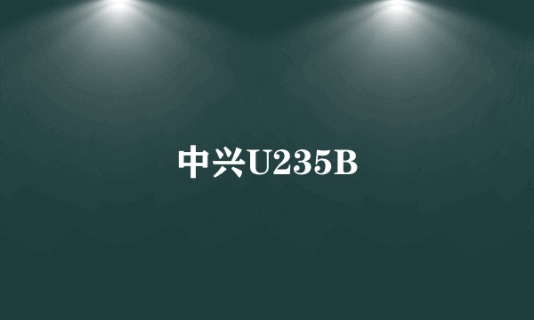 中兴U235B