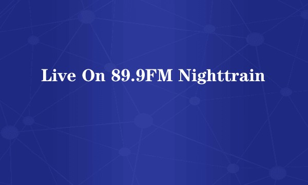 Live On 89.9FM Nighttrain