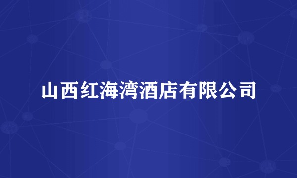 山西红海湾酒店有限公司