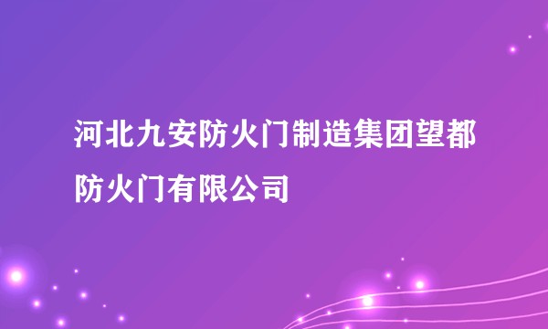 河北九安防火门制造集团望都防火门有限公司