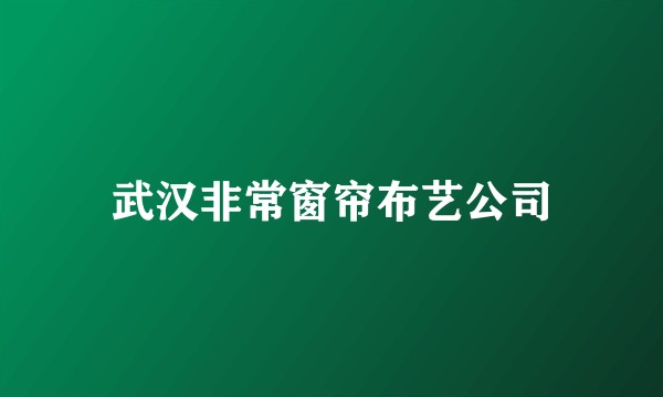 武汉非常窗帘布艺公司