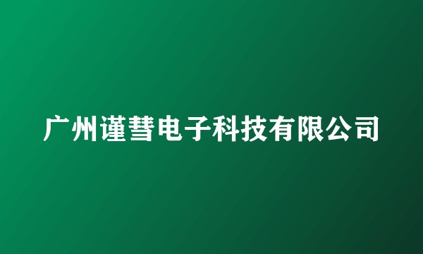 广州谨彗电子科技有限公司