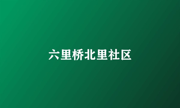 六里桥北里社区