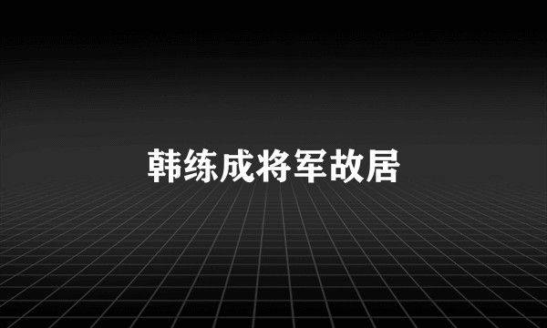 韩练成将军故居