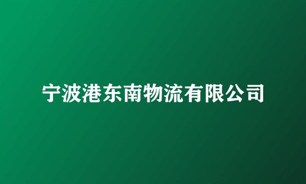 宁波港东南物流有限公司