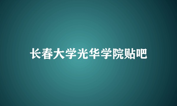 长春大学光华学院贴吧