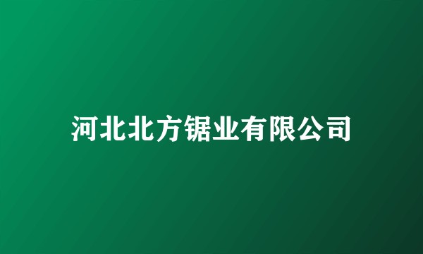 河北北方锯业有限公司