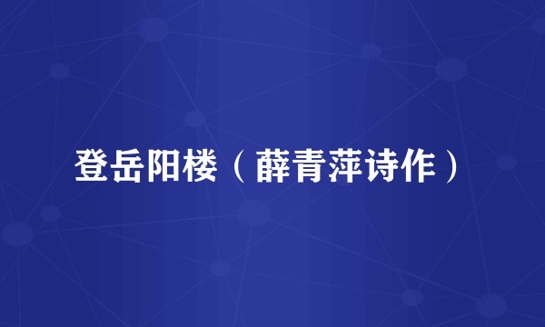 登岳阳楼（薛青萍诗作）