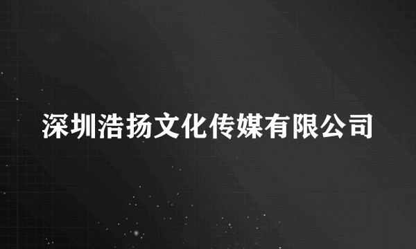 深圳浩扬文化传媒有限公司