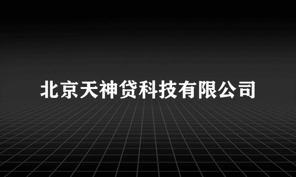 北京天神贷科技有限公司