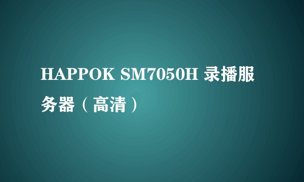HAPPOK SM7050H 录播服务器（高清）
