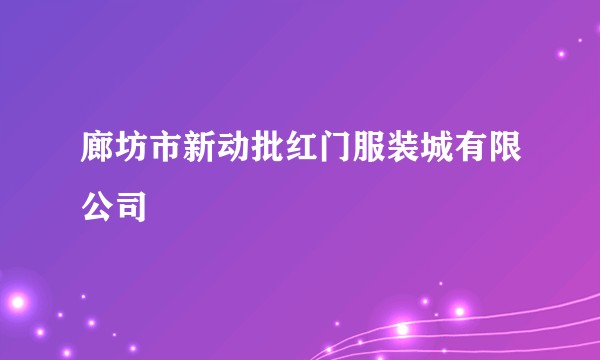 廊坊市新动批红门服装城有限公司