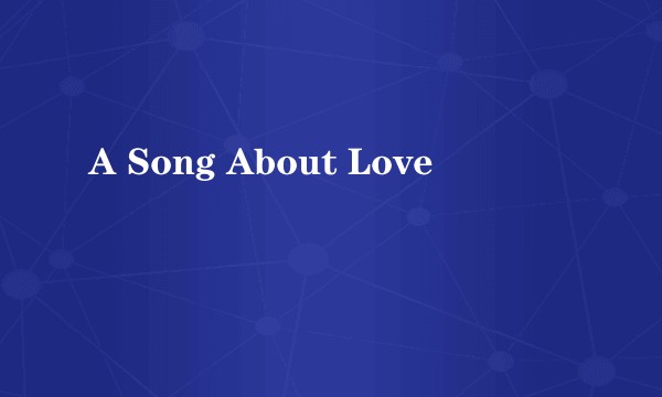 A Song About Love