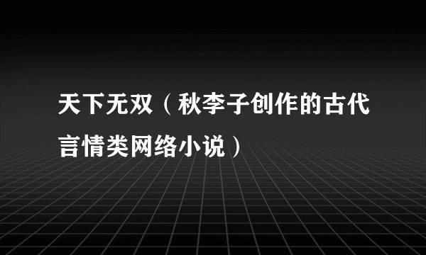 天下无双（秋李子创作的古代言情类网络小说）