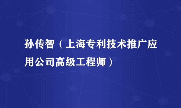 孙传智(上海专利技术推广应用公司高级工程师)