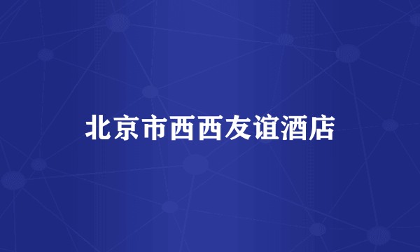 北京市西西友谊酒店