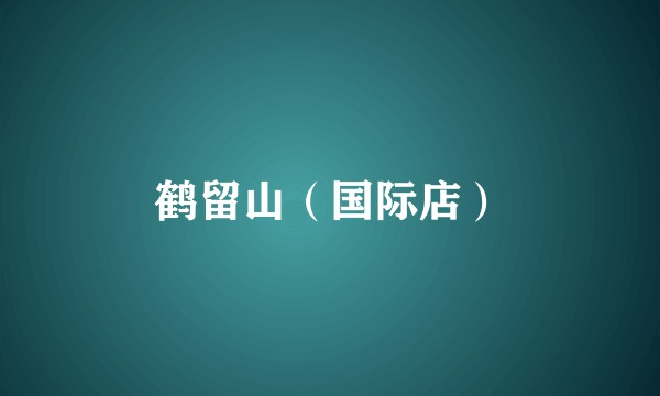 鹤留山(国际店)