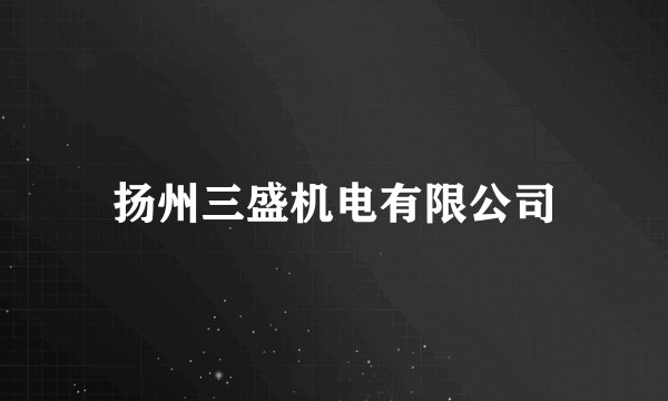 扬州三盛机电有限公司