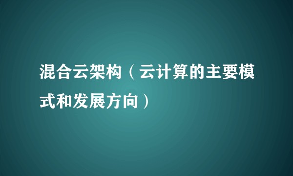 混合云架构（云计算的主要模式和发展方向）