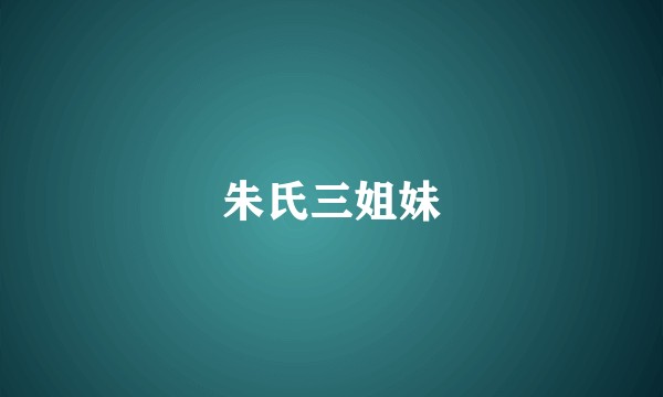 朱氏三姐妹
