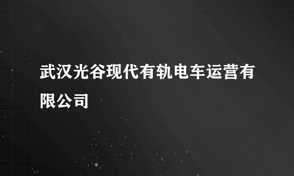 武汉光谷现代有轨电车运营有限公司