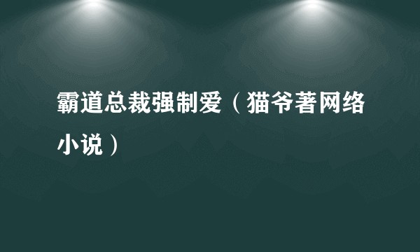 霸道总裁强制爱（猫爷著网络小说）