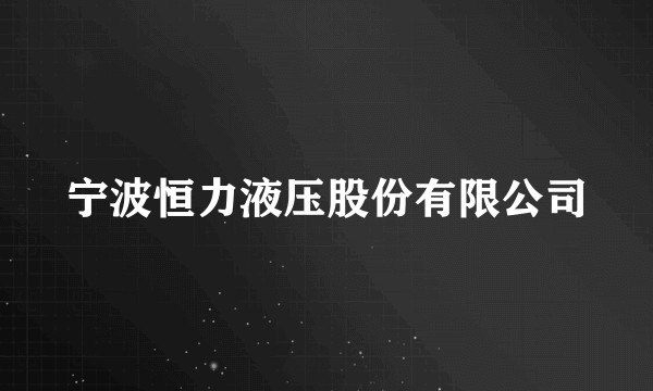 宁波恒力液压股份有限公司