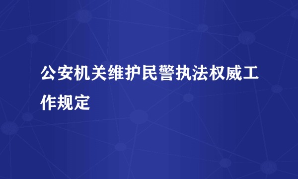 公安机关维护民警执法权威工作规定