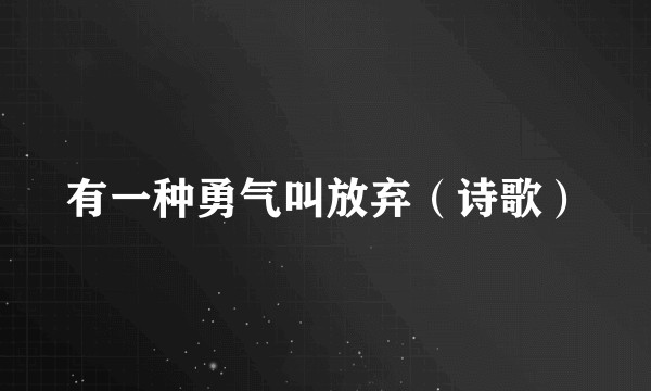 有一种勇气叫放弃（诗歌）